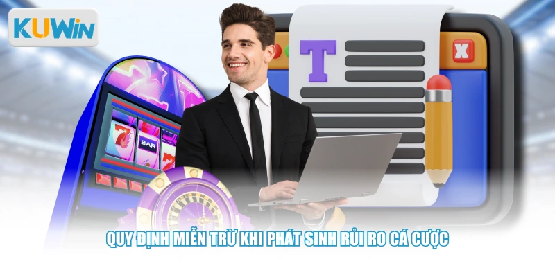 Quy định miễn trừ khi phát sinh rủi ro cá cược 